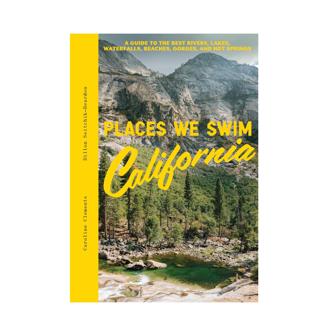 Places We Swim California: The Best Beaches, Rock Pools, Waterfalls, Rivers, Gorges, Lakes, and Hot Springs Chronicle